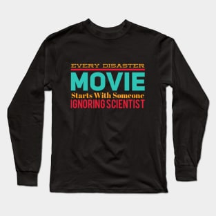 Every Disaster Movie Starts With Someone Ignoring Scientist Long Sleeve T-Shirt